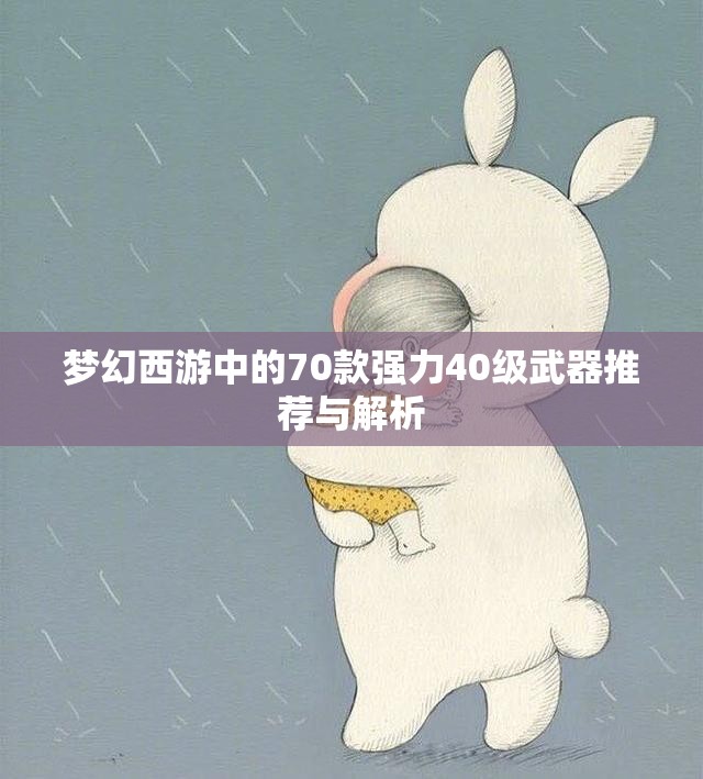 梦幻西游中的70款强力40级武器推荐与解析