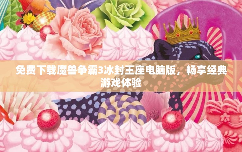 免费下载魔兽争霸3冰封王座电脑版，畅享经典游戏体验