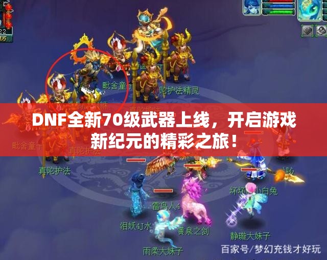 DNF全新70级武器上线，开启游戏新纪元的精彩之旅！