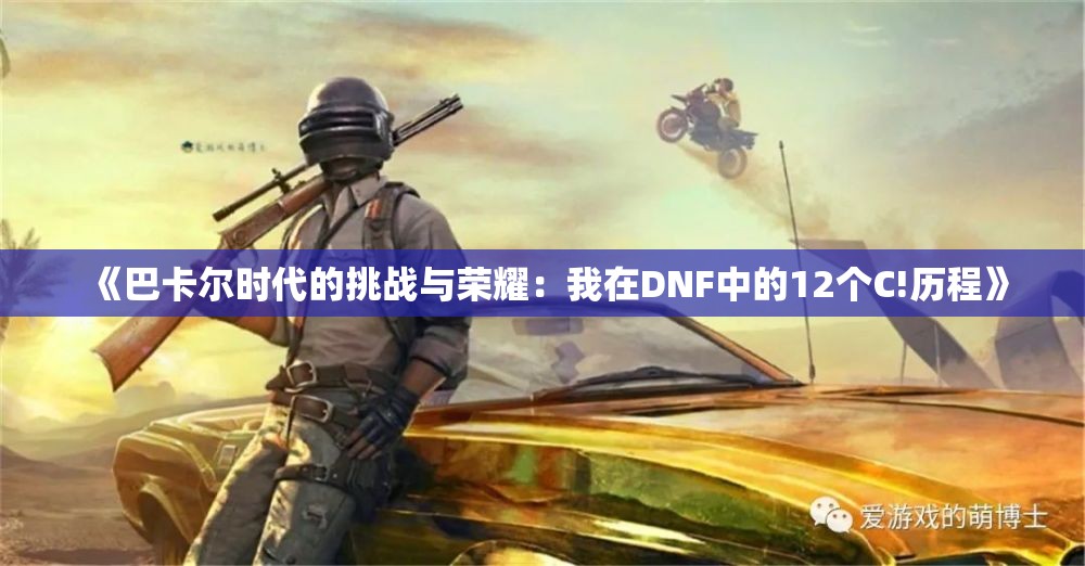 《巴卡尔时代的挑战与荣耀：我在DNF中的12个C!历程》