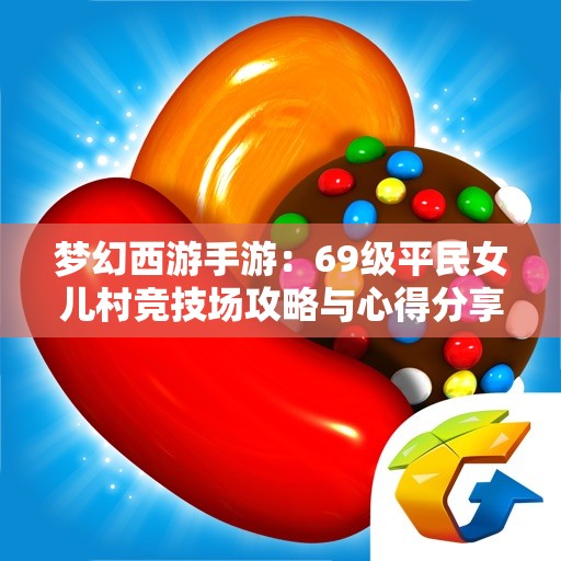梦幻西游手游：69级平民女儿村竞技场攻略与心得分享