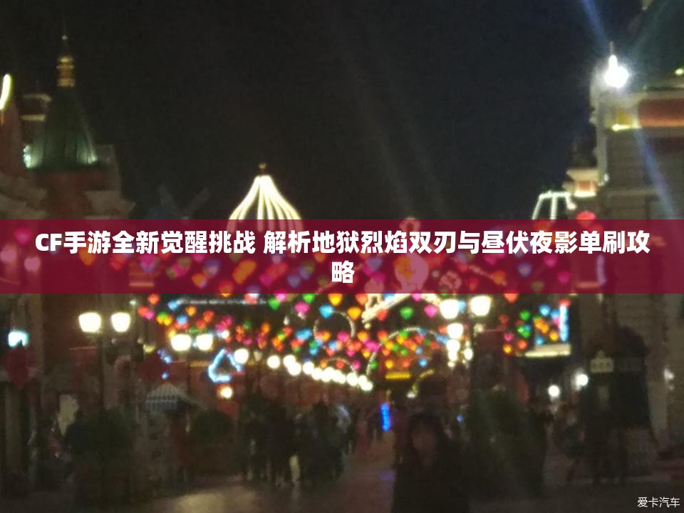 CF手游全新觉醒挑战 解析地狱烈焰双刃与昼伏夜影单刷攻略