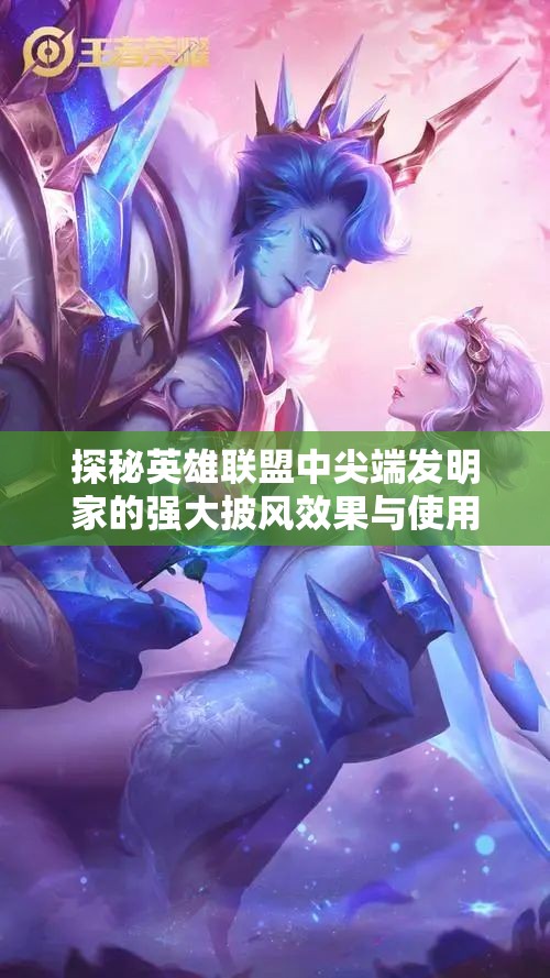 探秘英雄联盟中尖端发明家的强大披风效果与使用技巧