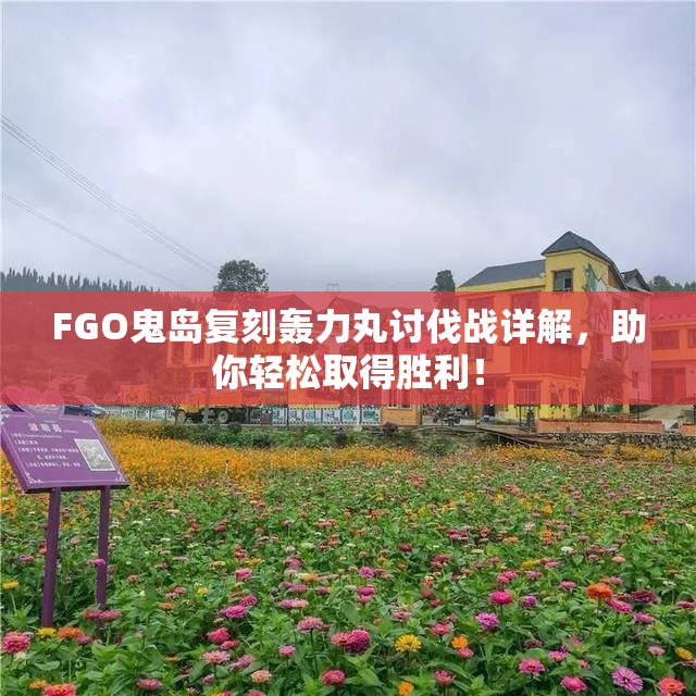 FGO鬼岛复刻轰力丸讨伐战详解，助你轻松取得胜利！