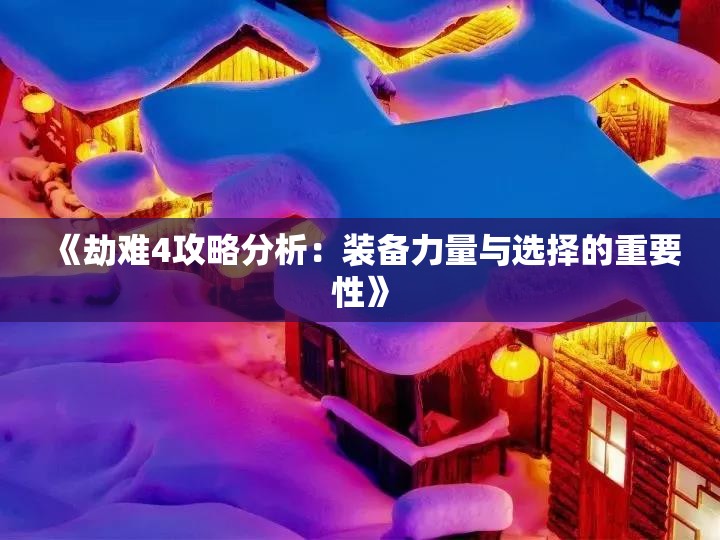 《劫难4攻略分析：装备力量与选择的重要性》