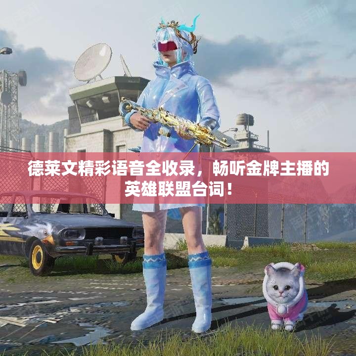 德莱文精彩语音全收录，畅听金牌主播的英雄联盟台词！