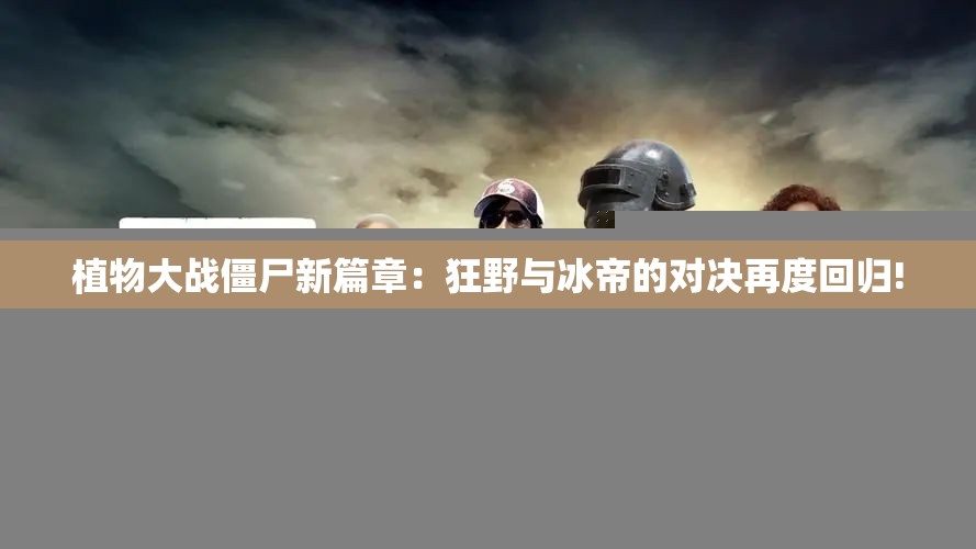 植物大战僵尸新篇章：狂野与冰帝的对决再度回归!