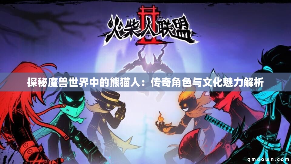 探秘魔兽世界中的熊猫人：传奇角色与文化魅力解析