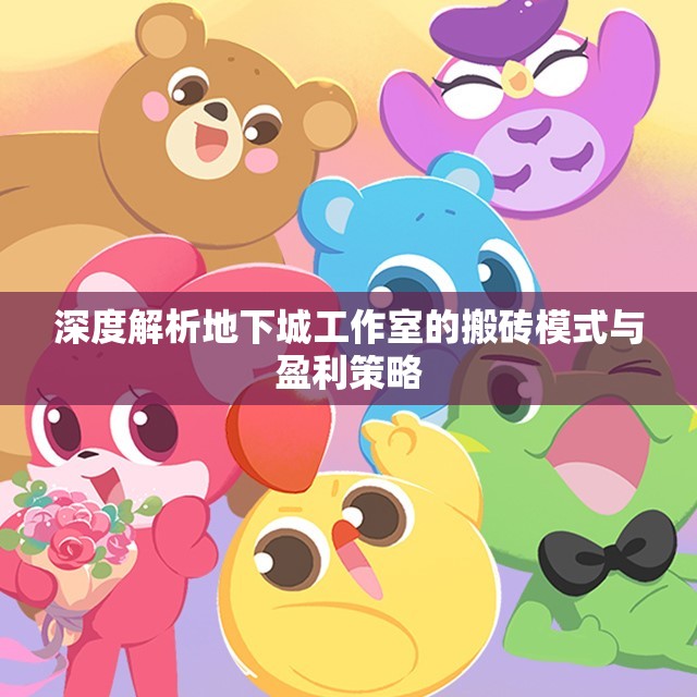 深度解析地下城工作室的搬砖模式与盈利策略
