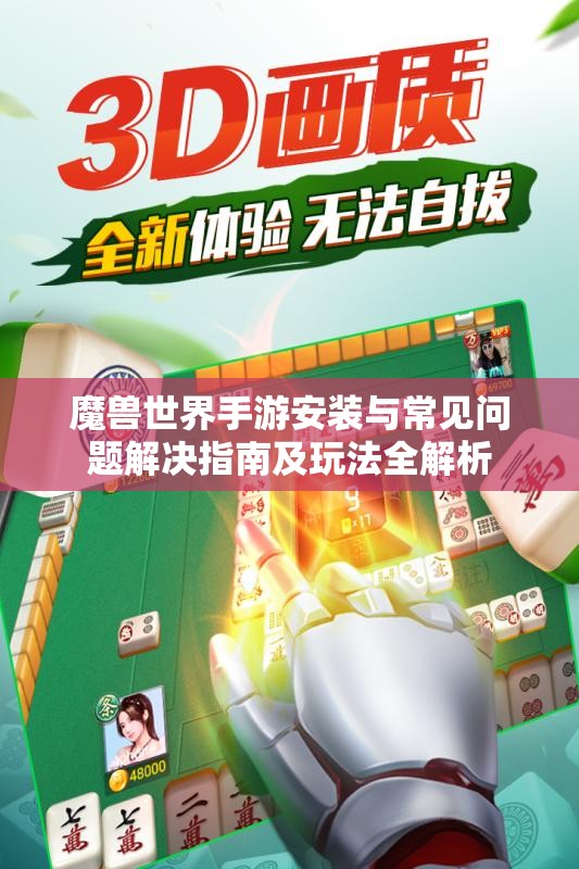 魔兽世界手游安装与常见问题解决指南及玩法全解析