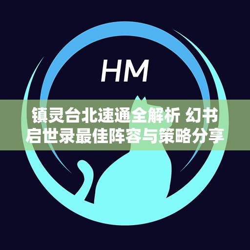 镇灵台北速通全解析 幻书启世录最佳阵容与策略分享