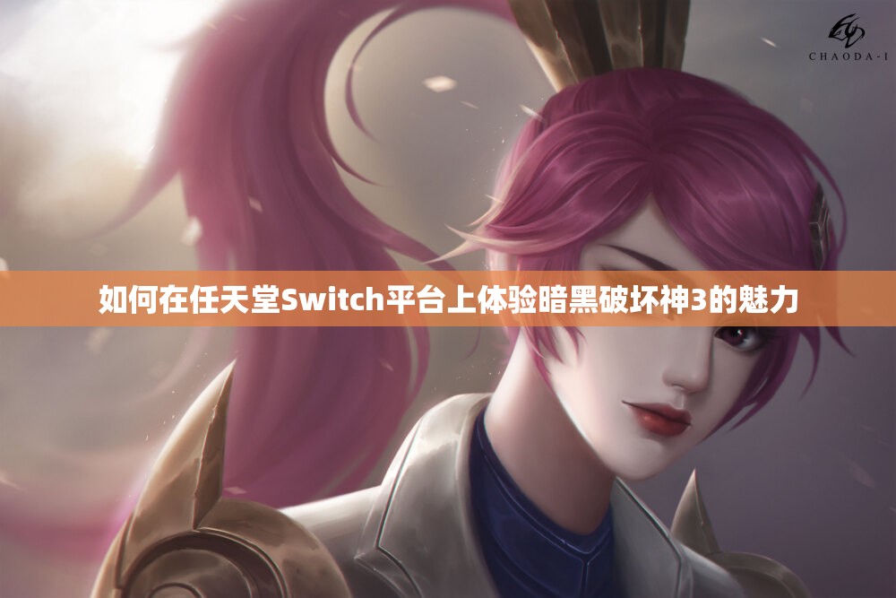 如何在任天堂Switch平台上体验暗黑破坏神3的魅力
