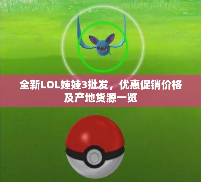 全新LOL娃娃3批发，优惠促销价格及产地货源一览