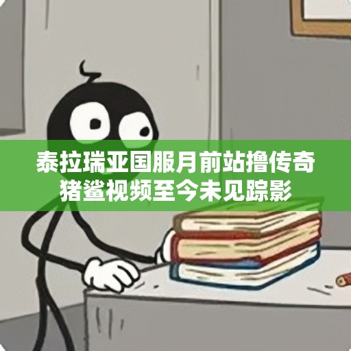 泰拉瑞亚国服月前站撸传奇猪鲨视频至今未见踪影