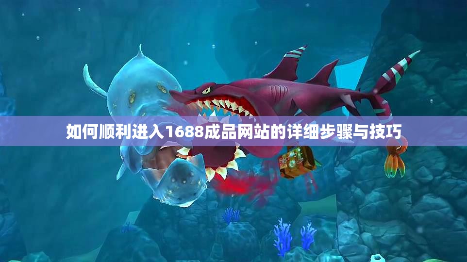 如何顺利进入1688成品网站的详细步骤与技巧