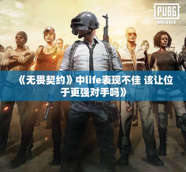 《无畏契约》中life表现不佳 该让位于更强对手吗》