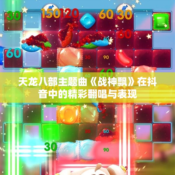 天龙八部主题曲《战神飘》在抖音中的精彩翻唱与表现