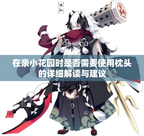在亲小花园时是否需要使用枕头的详细解读与建议