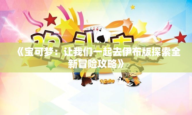 《宝可梦：让我们一起去伊布版探索全新冒险攻略》