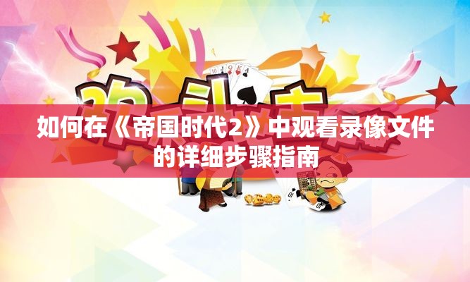 如何在《帝国时代2》中观看录像文件的详细步骤指南