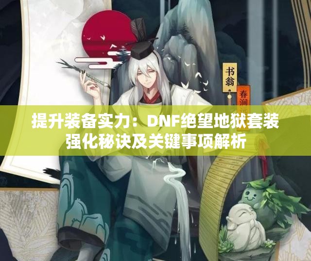 提升装备实力：DNF绝望地狱套装强化秘诀及关键事项解析