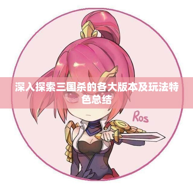 深入探索三国杀的各大版本及玩法特色总结