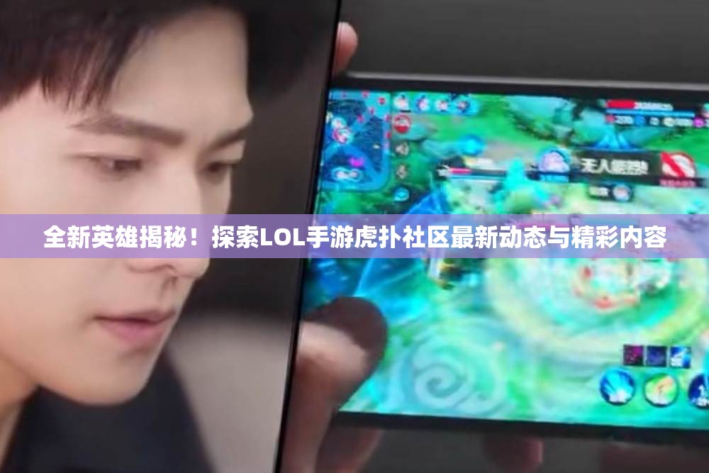 全新英雄揭秘！探索LOL手游虎扑社区最新动态与精彩内容