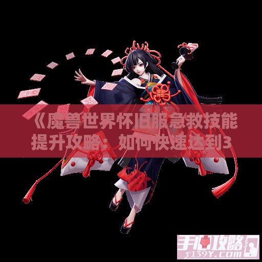 《魔兽世界怀旧服急救技能提升攻略：如何快速达到300级》