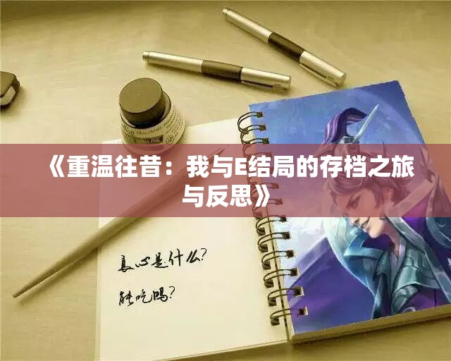 《重温往昔：我与E结局的存档之旅与反思》