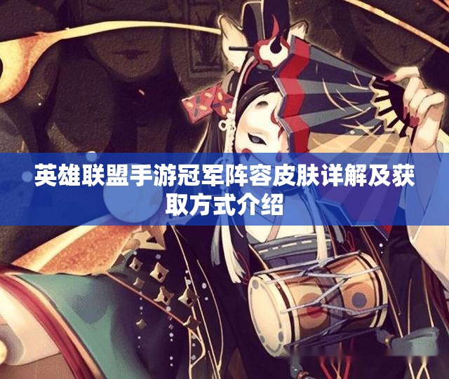 英雄联盟手游冠军阵容皮肤详解及获取方式介绍