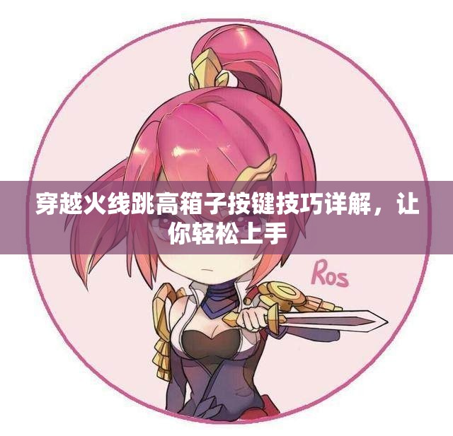 穿越火线跳高箱子按键技巧详解，让你轻松上手