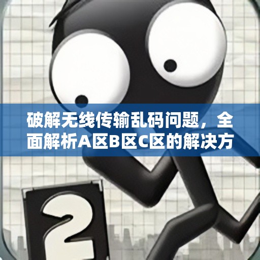 破解无线传输乱码问题，全面解析A区B区C区的解决方案