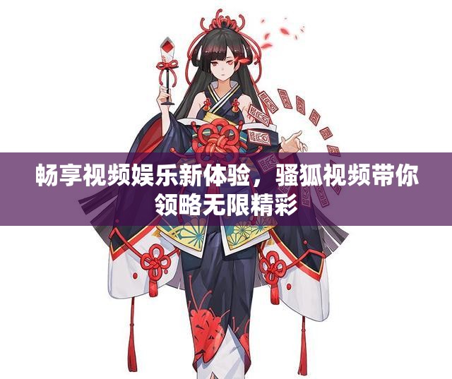 畅享视频娱乐新体验，骚狐视频带你领略无限精彩
