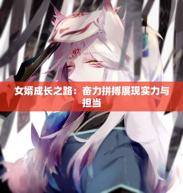 女婿成长之路：奋力拼搏展现实力与担当