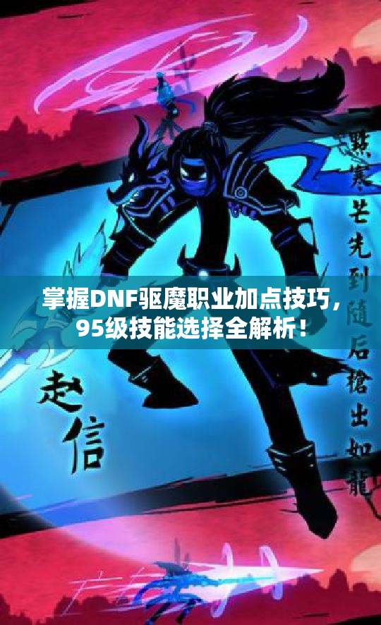掌握DNF驱魔职业加点技巧，95级技能选择全解析！