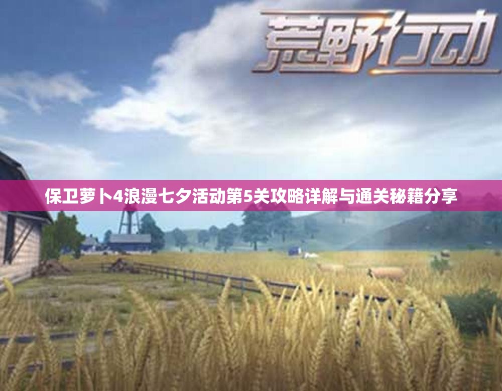 保卫萝卜4浪漫七夕活动第5关攻略详解与通关秘籍分享