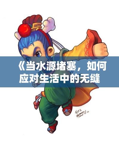 《当水源堵塞，如何应对生活中的无缝困境》
