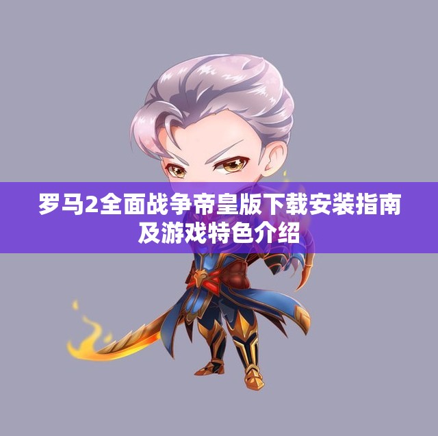 罗马2全面战争帝皇版下载安装指南及游戏特色介绍