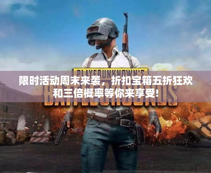 限时活动周末来袭，折扣宝箱五折狂欢和三倍概率等你来享受!