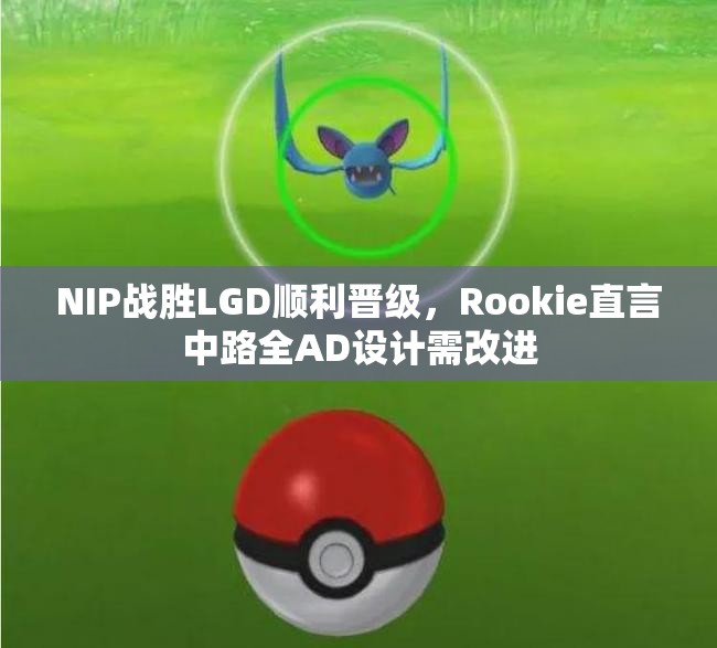 NIP战胜LGD顺利晋级，Rookie直言中路全AD设计需改进