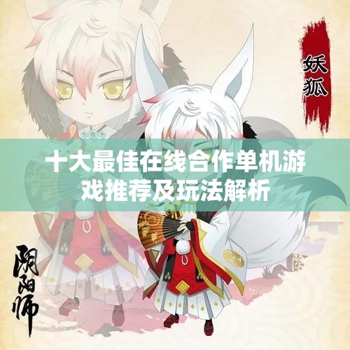 十大最佳在线合作单机游戏推荐及玩法解析