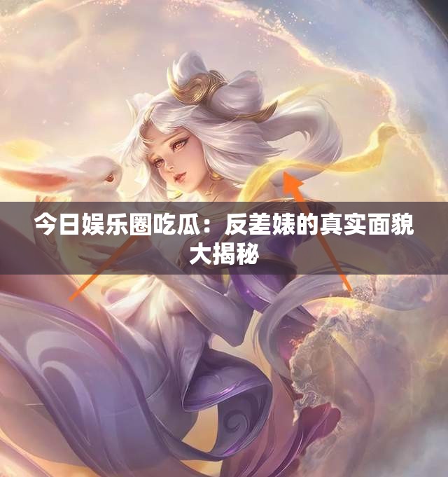 今日娱乐圈吃瓜：反差婊的真实面貌大揭秘