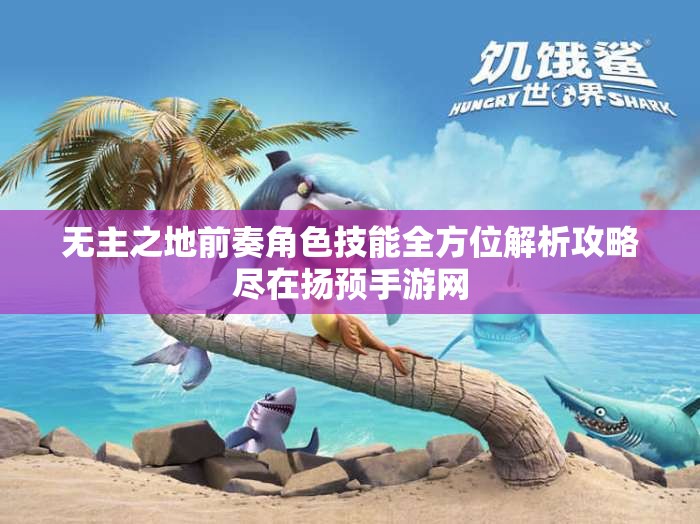 无主之地前奏角色技能全方位解析攻略尽在扬预手游网