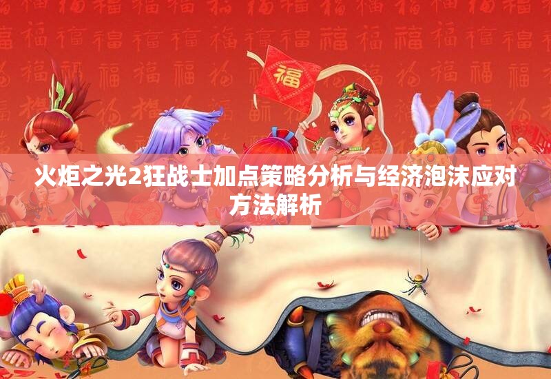 火炬之光2狂战士加点策略分析与经济泡沫应对方法解析