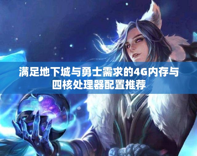 满足地下城与勇士需求的4G内存与四核处理器配置推荐