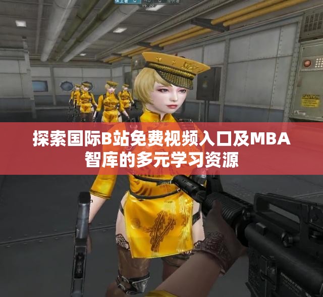 探索国际B站免费视频入口及MBA智库的多元学习资源