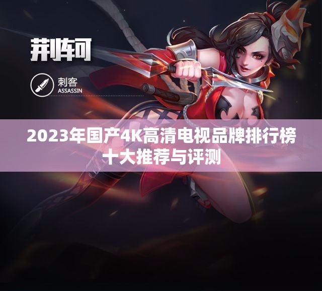 2023年国产4K高清电视品牌排行榜十大推荐与评测