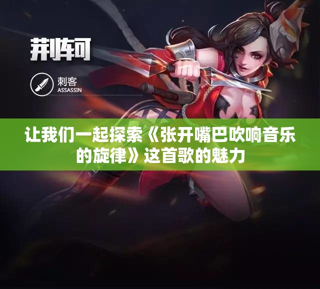 让我们一起探索《张开嘴巴吹响音乐的旋律》这首歌的魅力