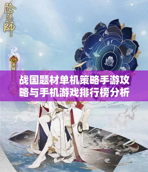 战国题材单机策略手游攻略与手机游戏排行榜分析