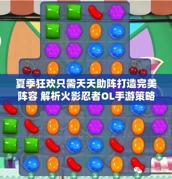 夏季狂欢只需天天助阵打造完美阵容 解析火影忍者OL手游策略